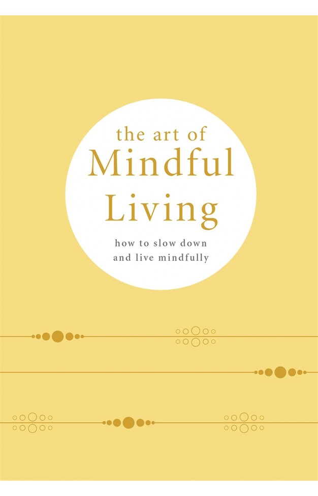 The Art of Mindful Living: How to Slow Down and Live Mindfully