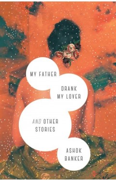 My Father Drank My Lover and Other Stories