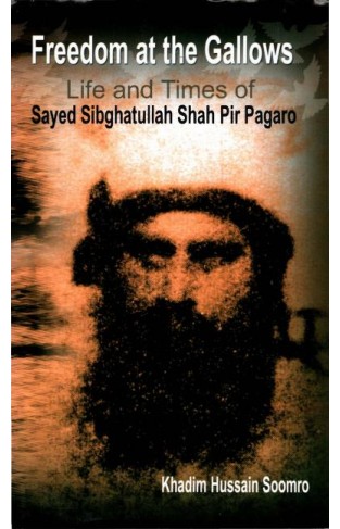 Freedom at the Gallows: Life and Times of Sayed Sibghatullah Shah Pir Pagaro