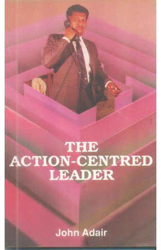 THE ACTION-CENTRED LEADER