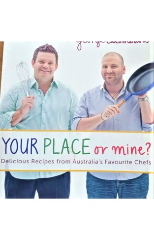 YOUR PLACE OR MINE ? DELICIOUS RECIPES FROM AUSTRALIA'S FAVOURITE CHEFS