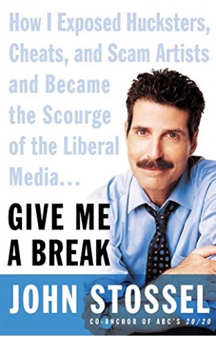 Give Me a Break - How I Exposed Hucksters, Cheats, and Scam Artists and Became the Scourge of the Liberal Media...