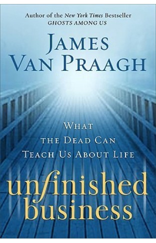 Unfinished Business - What the Dead Can Teach Us About Life