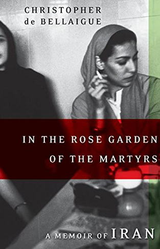 In The Rose Garden Of The Martyrs: A Memoir Of Iran