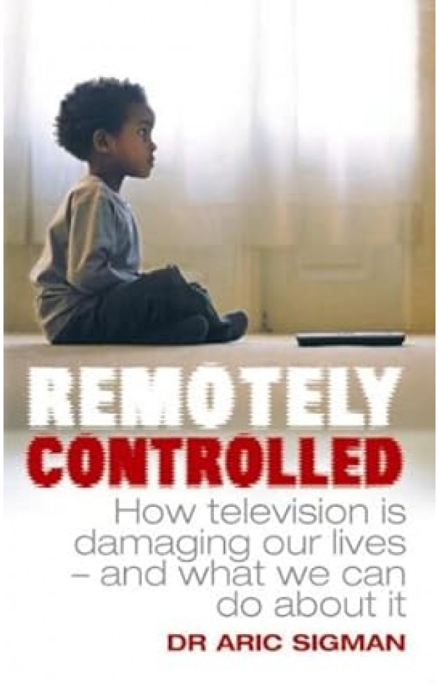 Remotely Controlled: How Television Is Damaging Our Lives and What We Can Do About It