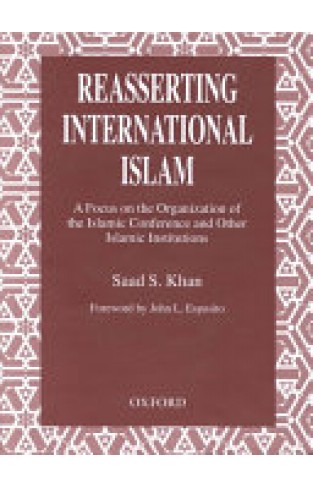 Reasserting International Islam: A Focus on the Organization of the Islamic Conference and Other Islamic Institutions