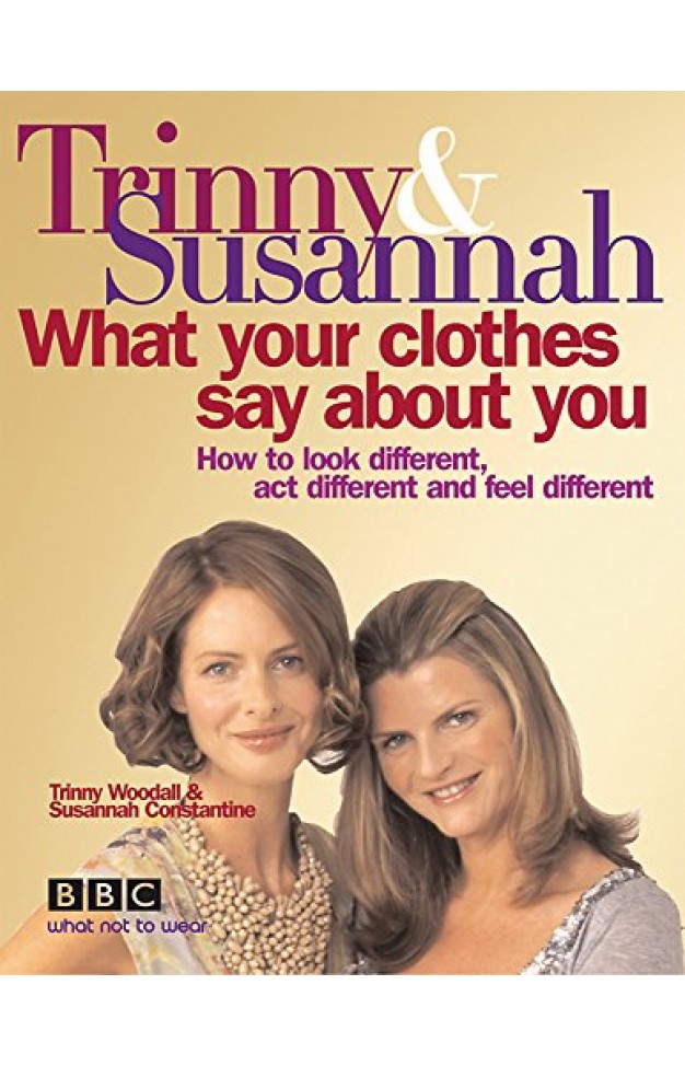 What Your Clothes Say about You - How to Look Different, Act Different and Feel Different