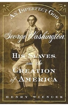 An Imperfect God: George Washington, His Slaves, and the Creation of America