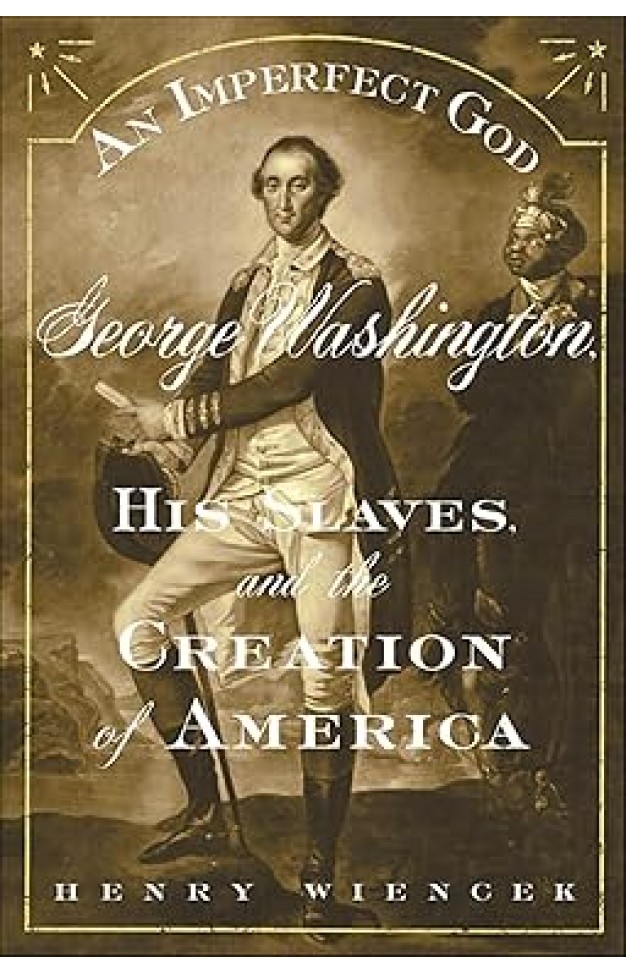 An Imperfect God: George Washington, His Slaves, and the Creation of America
