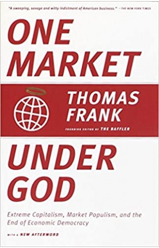 One Market Under God - Extreme Capitalism, Market Populism, and the End of Economic Democracy