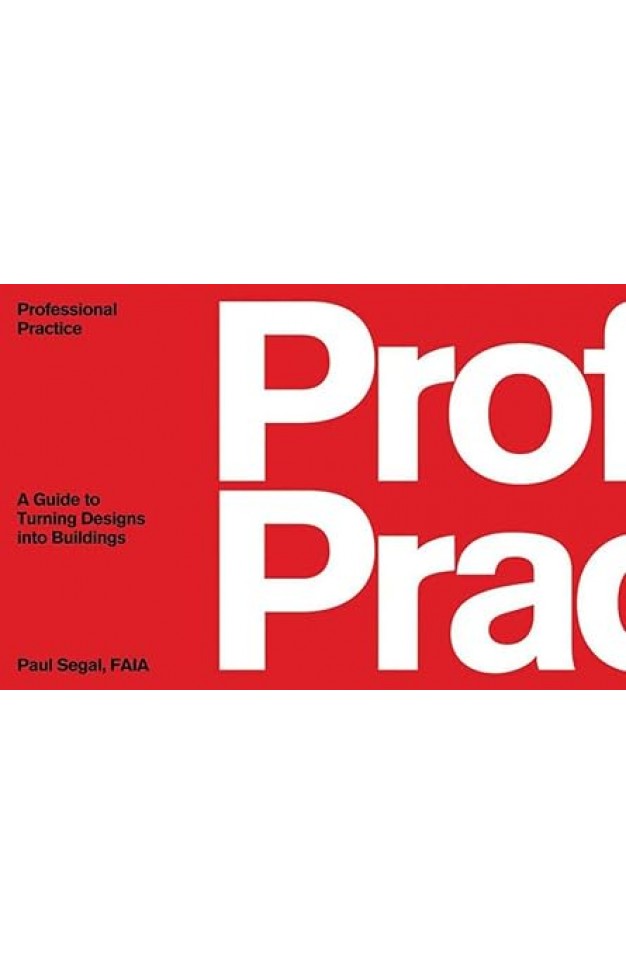 Professional Practice: A Guide to Turning Designs into Buildings