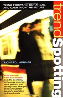 Trendspotting - Think Forward, Get Ahead, and Cash in on the Future