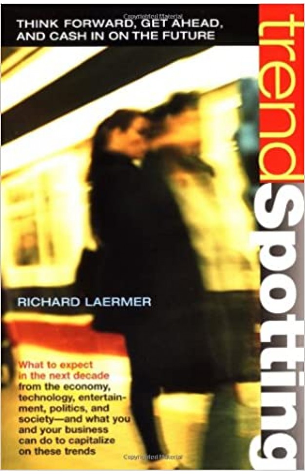 Trendspotting - Think Forward, Get Ahead, and Cash in on the Future