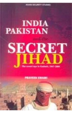 India, Pakistan and the Secret Jihad: The Covert War in Kashmir, 1947-2004