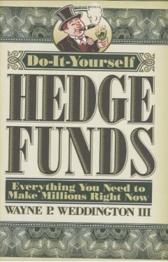 Do-It-Yourself Hedge Funds: Everything You Need to Make Millions Right Now 