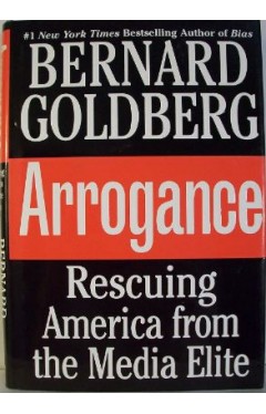 Arrogance: Rescuing America from the Media Elite