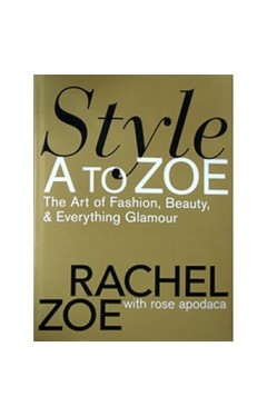 Style A to Zoe: The Art of Fashion, Beauty, &amp; Everything Glamour