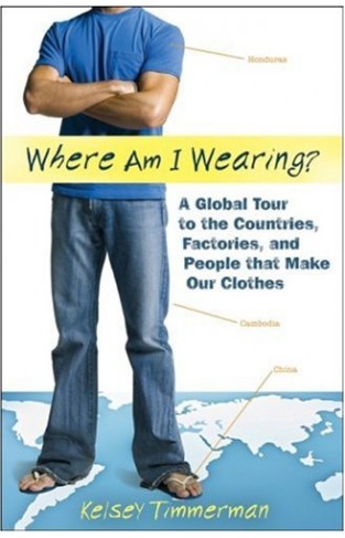 Where Am I Wearing? - A Global Tour to the Countries, Factories, and People that Make Our Clothes
