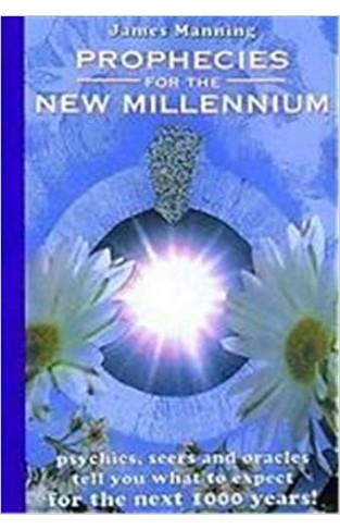 Prophecies for the New Millennium: Psychics, Seers and Oracles Tell You What to Expect for the Next 1, 000 Years