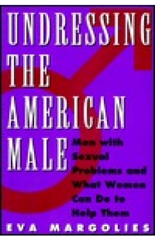 Undressing the American Male - Men with Sexual Problems and what You Can Do to Help Them