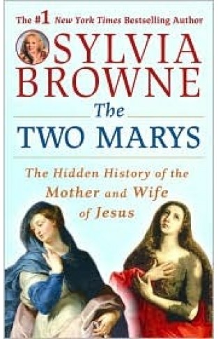 The Two Marys - The Hidden History of the Mother and Wife of Jesus