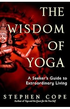 The Wisdom of Yoga: A Seeker's Guide to Extraordinary Living