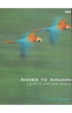 Andes to Amazon : A Guide to Wild South America