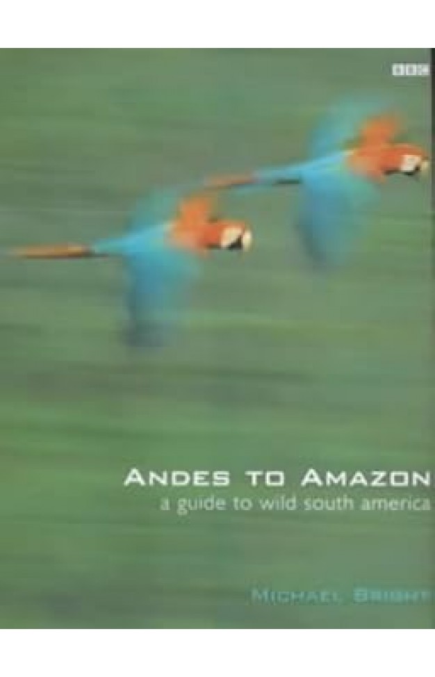 Andes to Amazon : A Guide to Wild South America