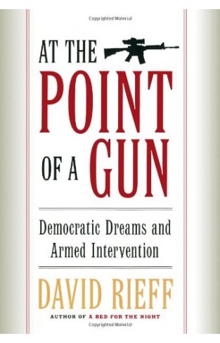 At The Point Of A Gun: Democratic Dreams And Armed Intervention