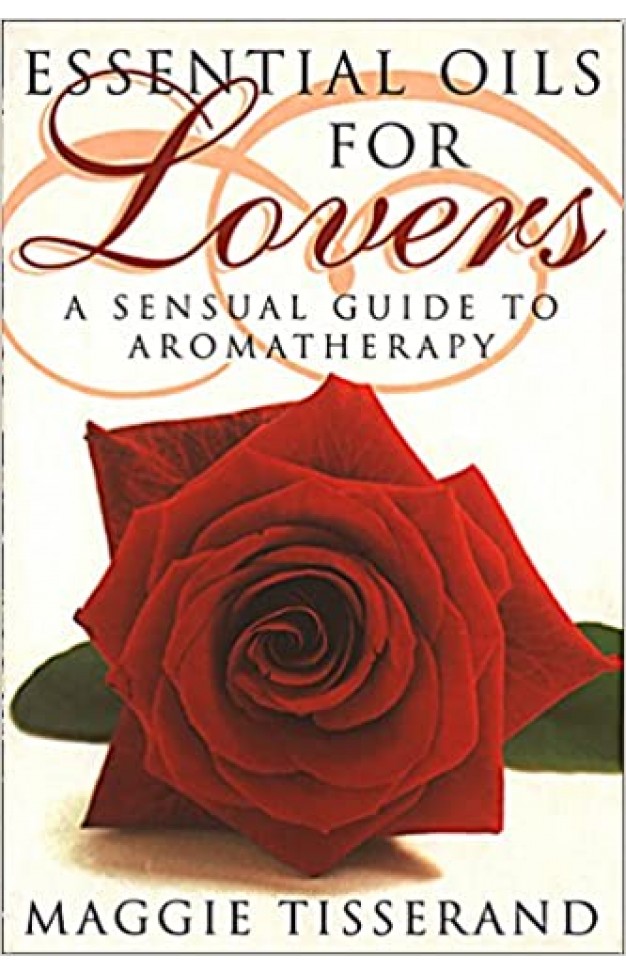 Essential Oils for Lovers: A Sensual Guide To Aromatherapy 