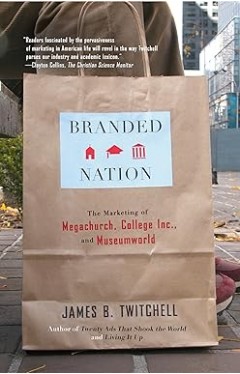 Branded Nation: The Marketing of Megachurch, College Inc., and Museumworld
