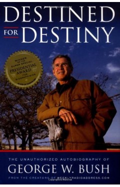 Destined for Destiny: The Unauthorized Autobiography of George W. Bush Hardcover