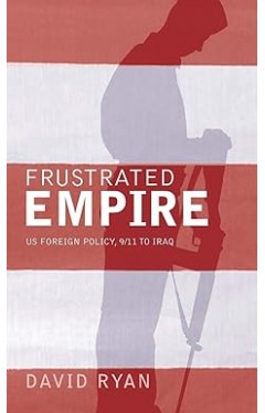 Frustrated Empire: US Foreign Policy, 9/11 to Iraq