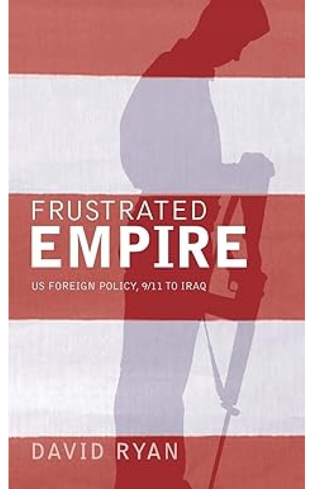Frustrated Empire: US Foreign Policy, 9/11 to Iraq