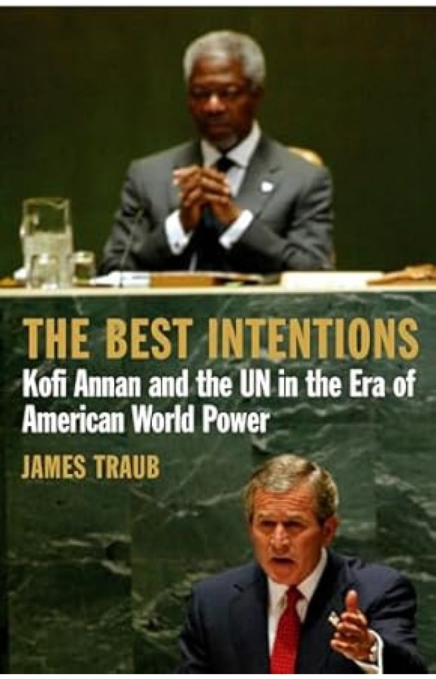 The Best Intentions: Kofi Annan and the UN in the Era of American World Power