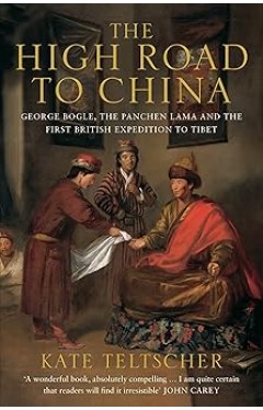 The High Road to China: George Bogle, the Panchen Lama and the First British Expedition to Tibet