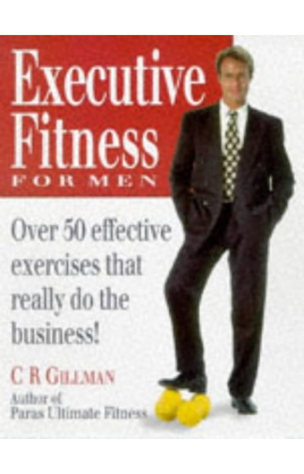 Executive Fitness for Men: Over 50 Effective Exercises That Really Do the Business 