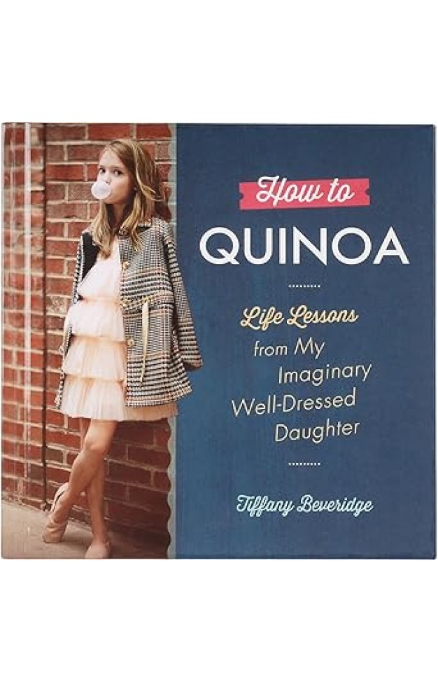 How to Quinoa: Life Lessons from My Imaginary Well-Dressed Daughter