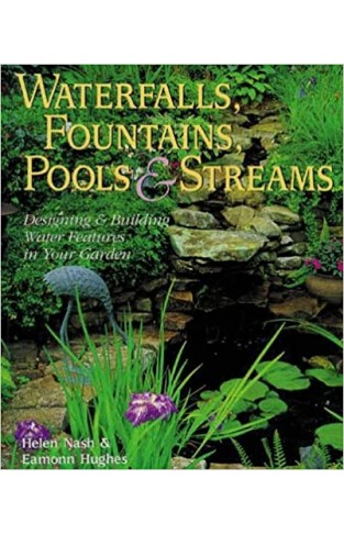 Waterfalls, Fountains, Pools & Streams - Designing & Building Water Features in Your Garden