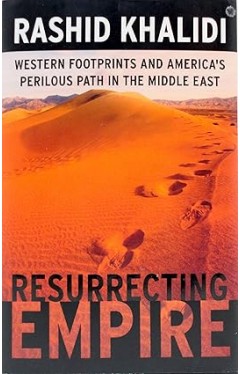 Resurrecting Empire: Western Footprints and America's Perilous Path in the Middle East 