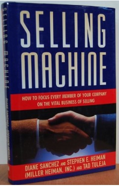 Selling Machine: How to Focus Every Member of Your Company on the Vital Business of Selling