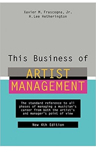 This Business of Artist Management: The Standard Reference to All Phases of Managing a Musician's Career from Both the Artist's and Manager's Point of View Hardcover – November 1, 2004