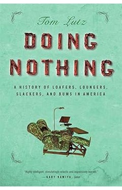 Doing Nothing: A History of Loafers, Loungers, Slackers, and Bums in America