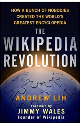 The Wikipedia Revolution - How a Bunch of Nobodies Created the World's Greatest Encyclopedia