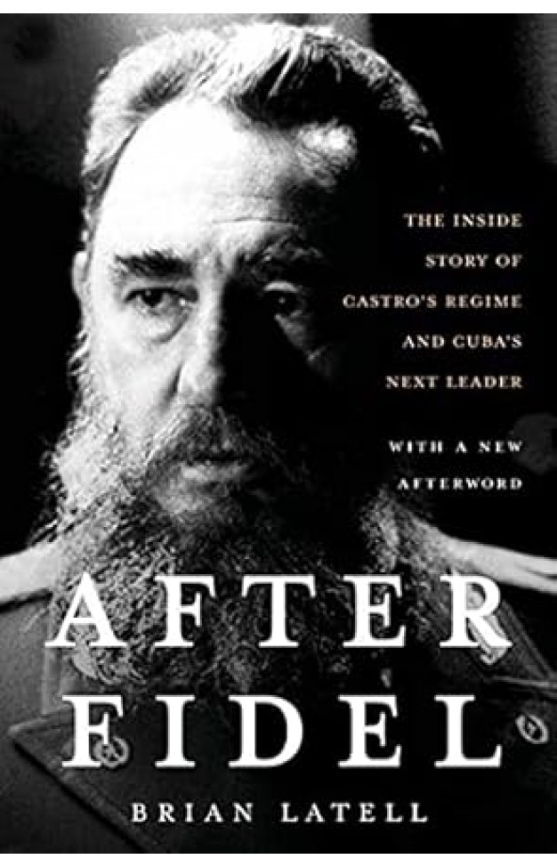 After Fidel: The Inside Story of Castro's Regime and Cuba's Next Leader