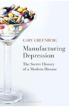 Manufacturing Depression - The Secret History of a Modern Disease