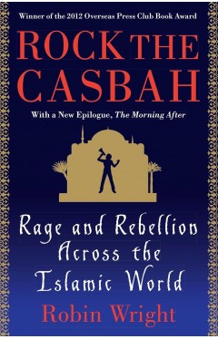 Rock the Casbah: Rage and Rebellion Across the Islamic World with a new concluding chapter by the author 