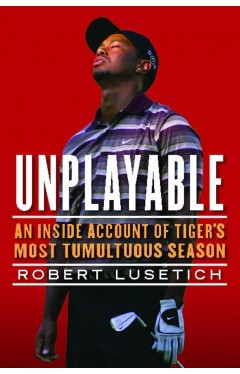 Unplayable: An Inside Account of Tiger's Most Tumultuous Season