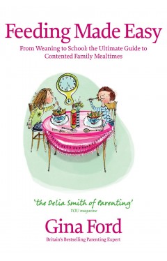 Feeding Made Easy: The ultimate guide to contented family mealtimes