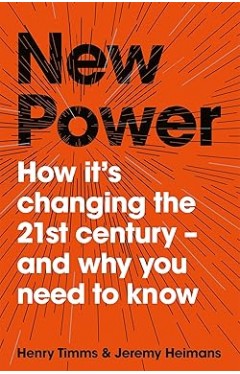 New Power: How It's Changing The 21st Century - And Why You Need To Know